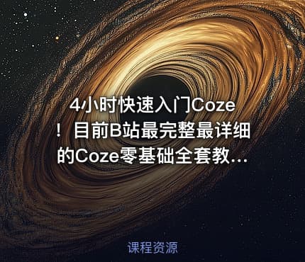 4小时快速入门Coze！目前B站最完整最详细的Coze零基础全套教程，包含所有干货！