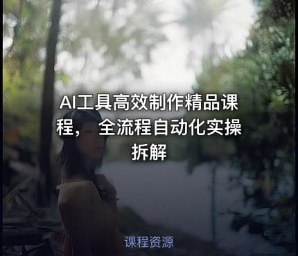 AI工具高效制作精品课程， 全流程自动化实操拆解