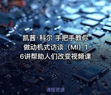 凯茜·科尔 手把手教你做动机式访谈（MI）16讲帮助人们改变视频课