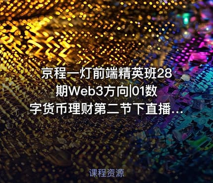 京程一灯前端精英班28期Web3方向|01数字货币理财第二节下直播2024.02.24