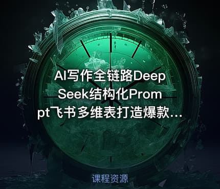 AI写作全链路DeepSeek结构化Prompt飞书多维表打造爆款内容体系