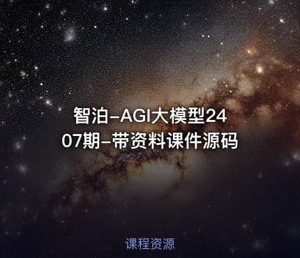 智泊-AGI大模型2407期-带资料课件源码