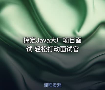 搞定Java大厂项目面试 轻松打动面试官