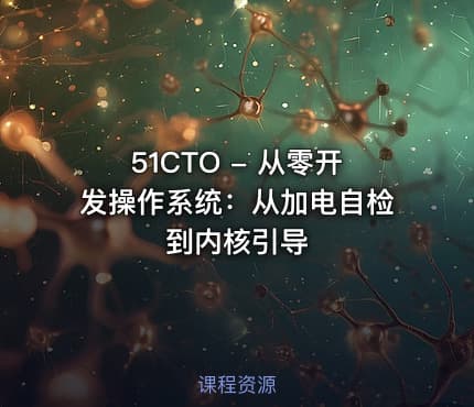 51CTO - 从零开发操作系统：从加电自检到内核引导