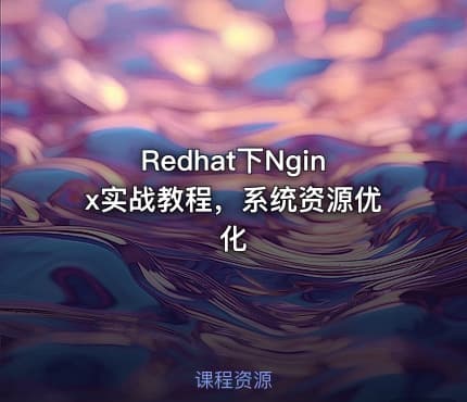 Redhat下Nginx实战教程，系统资源优化