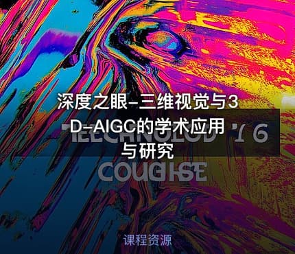 深度之眼-三维视觉与3D-AIGC的学术应用与研究