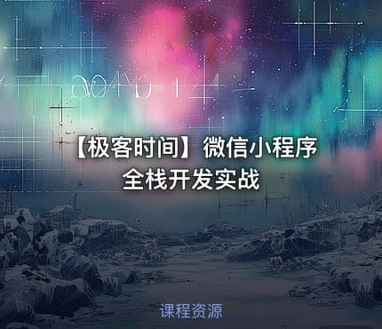 【极客时间】微信小程序全栈开发实战