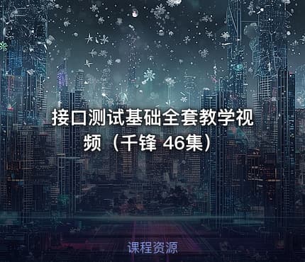 接口测试基础全套教学视频（千锋 46集）