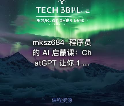 mksz684-程序员的 AI 启蒙课：ChatGPT 让你 1 人顶 3 人【8章】
