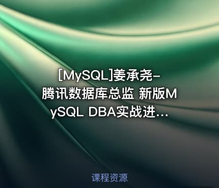 [MySQL]姜承尧-腾讯数据库总监 新版MySQL DBA实战进阶班