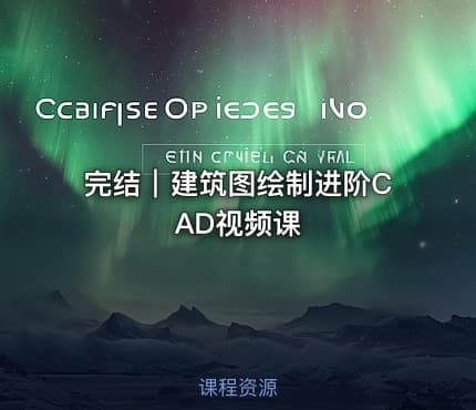 完结｜建筑图绘制进阶CAD视频课
