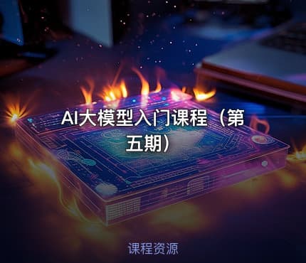 AI大模型入门课程（第五期） - IT网课学习吧