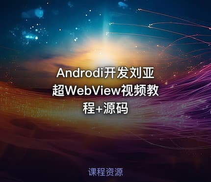 Androdi开发刘亚超WebView视频教程+源码