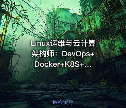 Linux运维与云计算架构师：DevOps+Docker+K8S+Prometheus+全网络技术栈