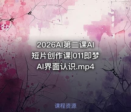 2026AI第二课AI短片创作课|011即梦AI界面认识.mp4