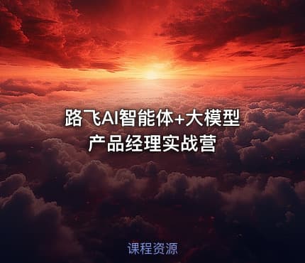 路飞AI智能体+大模型产品经理实战营