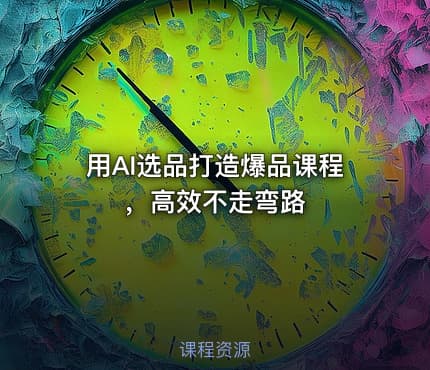 用AI选品打造爆品课程，高效不走弯路