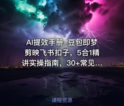 AI提效手册-豆包即梦剪映飞书扣子，5合1精讲实操指南，30+常见职场案例拿来即用