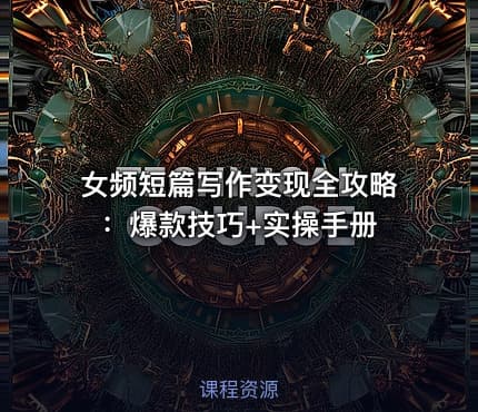 女频短篇写作变现全攻略：爆款技巧+实操手册