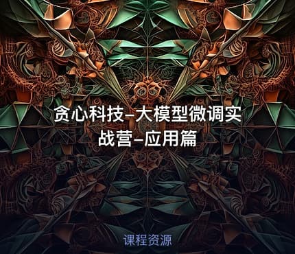 贪心科技-大模型微调实战营-应用篇