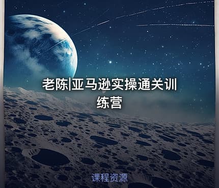 老陈|亚马逊实操通关训练营