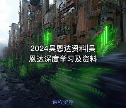 2024吴恩达资料|吴恩达深度学习及资料