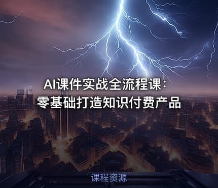 AI课件实战全流程课：零基础打造知识付费产品
