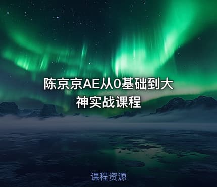 陈京京AE从0基础到大神实战课程