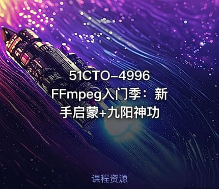 51CTO-4996 FFmpeg入门季：新手启蒙+九阳神功