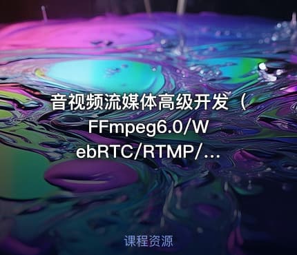 音视频流媒体高级开发（FFmpeg6.0/WebRTC/RTMP/RTSP/编码解码）
