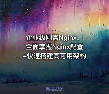 企业级刚需Nginx，全面掌握Nginx配置+快速搭建高可用架构