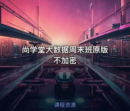 尚学堂大数据周末班原版不加密