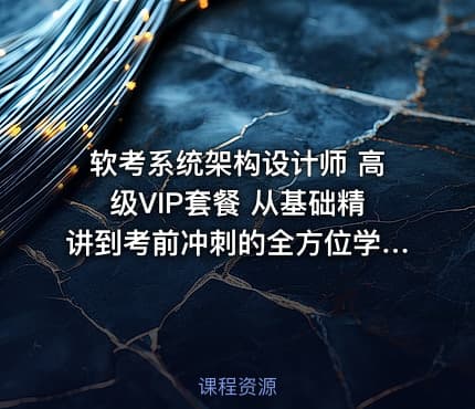 软考系统架构设计师 高级VIP套餐 从基础精讲到考前冲刺的全方位学习路径