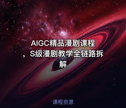 AIGC精品漫剧课程 ，S级漫剧教学全链路拆解
