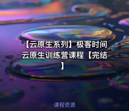 【云原生系列】极客时间云原生训练营课程【完结】