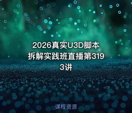 2026真实U3D脚本拆解实践班直播第3193讲