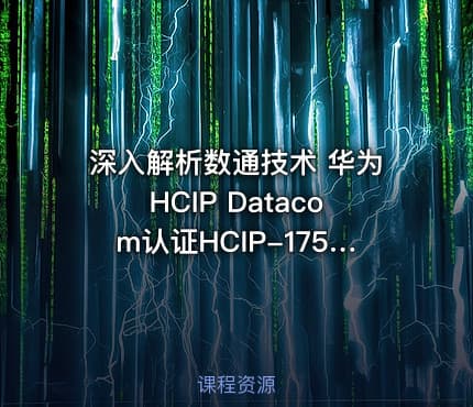 深入解析数通技术 华为HCIP Datacom认证HCIP-175&176课程详解与实践指南