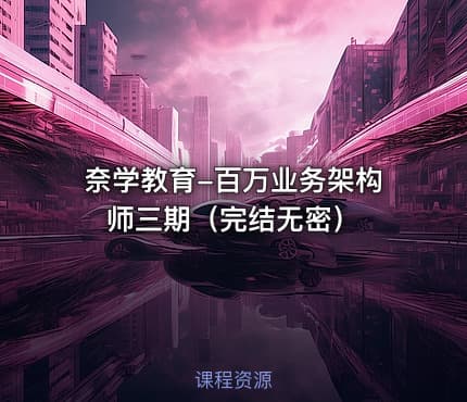奈学教育-百万业务架构师三期（完结无密）