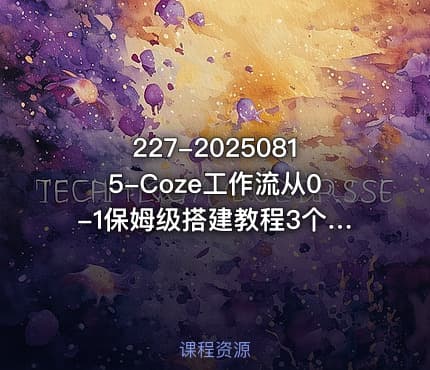 227-20250815-Coze工作流从0-1保姆级搭建教程3个月涨粉69WAI智能体一键生成历史人物一生视频3分钟出一条条条万赞更多资源