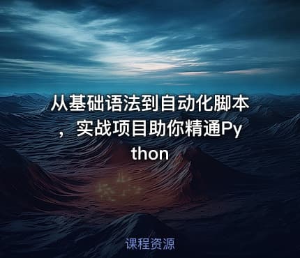从基础语法到自动化脚本，实战项目助你精通Python