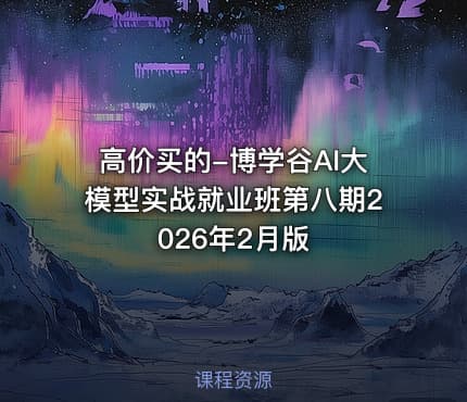 高价买的-博学谷AI大模型实战就业班第八期2026年2月版