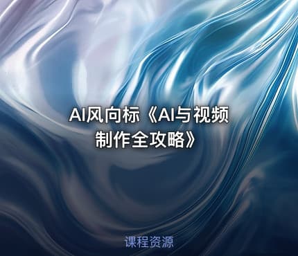 AI风向标《AI与视频制作全攻略》