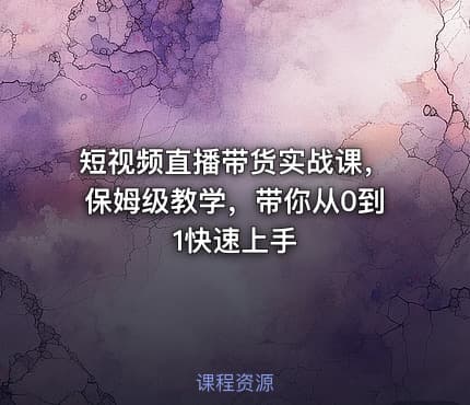 短视频直播带货实战课，保姆级教学，带你从0到1快速上手