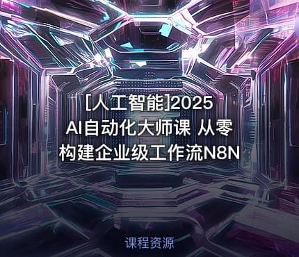 [人工智能]2025 AI自动化大师课 从零构建企业级工作流N8N