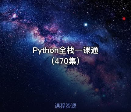 Python全栈一课通（470集）