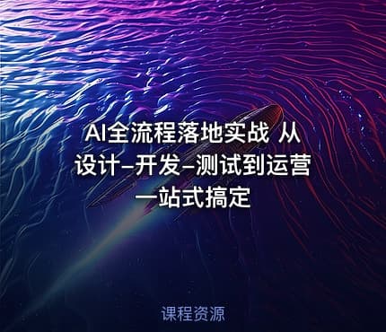 AI全流程落地实战 从设计-开发-测试到运营一站式搞定
