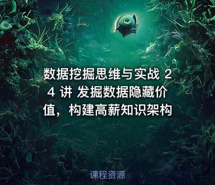数据挖掘思维与实战 24 讲 发掘数据隐藏价值，构建高薪知识架构