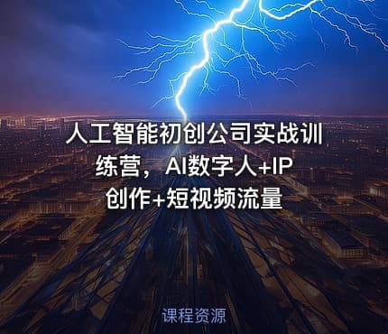 人工智能初创公司实战训练营，AI数字人+IP创作+短视频流量