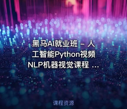 黑马AI就业班 - 人工智能Python视频 NLP机器视觉课程 CV自然语言