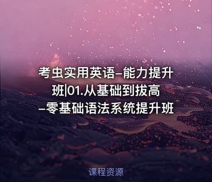 考虫实用英语-能力提升班|01.从基础到拔高-零基础语法系统提升班